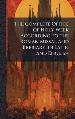bokomslag Complete Office of Holy Week According to the Roman Missal and Brebiary, in Latin and English