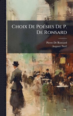 Pierre De Ronsard, Auguste Noël - Choix De PoÃ(c)sies De P. De Ronsard, Inbunden