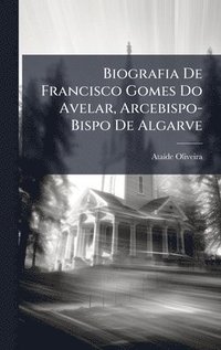 bokomslag Biografia De Francisco Gomes Do Avelar, Arcebispo-Bispo De Algarve