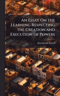 bokomslag An Essay On the Learning Respecting the Creation and Execution of Powers