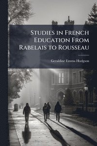bokomslag Studies in French Education From Rabelais to Rousseau