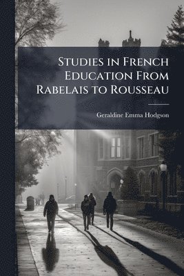 bokomslag Studies in French Education From Rabelais to Rousseau