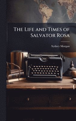 Sydney Morgan - Life and Times of Salvator Rosa, Inbunden
