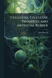 bokomslag Cellulose, Cellulose Products, and Artificial Rubber