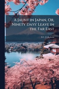 bokomslag Jaunt in Japan, Or, Ninety Days' Leave in the Far East