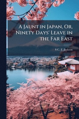 bokomslag Jaunt in Japan, Or, Ninety Days' Leave in the Far East