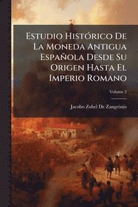 bokomslag Estudio HistÃ3rico De La Moneda Antigua Española Desde Su Origen Hasta El Imperio Romano