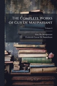 bokomslag Complete Works of Guy De Maupassant