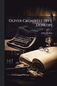 bokomslag Oliver Cromwell [By J. Dunlop]