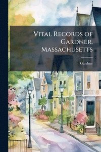 bokomslag Vital Records of Gardner, Massachusetts