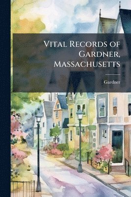 bokomslag Vital Records of Gardner, Massachusetts