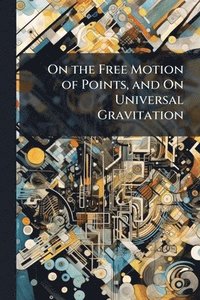 bokomslag On the Free Motion of Points, and On Universal Gravitation