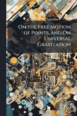 bokomslag On the Free Motion of Points, and On Universal Gravitation