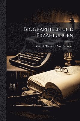 Gotthilf Heinrich Von Schubert - Biographieen und Erzählungen, Häftad