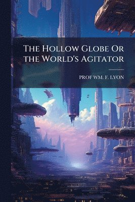 bokomslag The Hollow Globe Or the World's Agitator