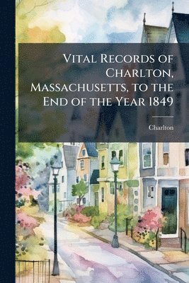bokomslag Vital Records of Charlton, Massachusetts, to the End of the Year 1849