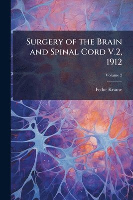 Fedor Krause - Surgery of the Brain and Spinal Cord V.2, 1912, Häftad