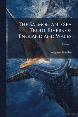 Augustus Grimble - Salmon and Sea Trout Rivers of England and Wales, Häftad