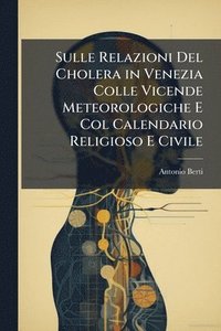 bokomslag Sulle Relazioni Del Cholera in Venezia Colle Vicende Meteorologiche E Col Calendario Religioso E Civile