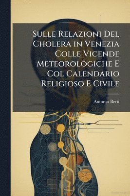 bokomslag Sulle Relazioni Del Cholera in Venezia Colle Vicende Meteorologiche E Col Calendario Religioso E Civile