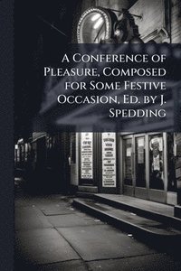 bokomslag A Conference of Pleasure, Composed for Some Festive Occasion, Ed. by J. Spedding