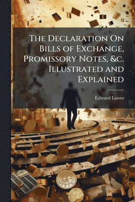 bokomslag Declaration On Bills of Exchange, Promissory Notes, &c. Illustrated and Explained
