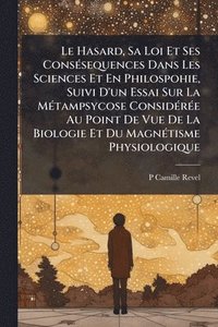 bokomslag Hasard, Sa Loi Et Ses ConsÃ(c)sequences Dans Les Sciences Et En Philospohie, Suivi D'un Essai Sur La MÃ(c)tampsycose ConsidÃ(c)rÃ(c)e Au Point De Vue De La Biologie Et Du MagnÃ(c)tisme Physiologique