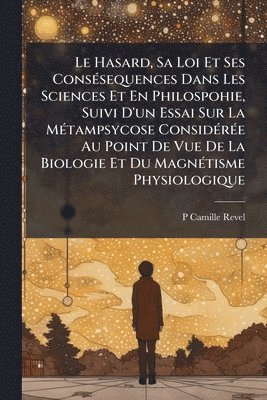 bokomslag Hasard, Sa Loi Et Ses ConsÃ(c)sequences Dans Les Sciences Et En Philospohie, Suivi D'un Essai Sur La MÃ(c)tampsycose ConsidÃ(c)rÃ(c)e Au Point De Vue De La Biologie Et Du MagnÃ(c)tisme Physiologique