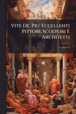 bokomslag Vite De' Piu' Eccellenti Pittori, Scultori E Architetti