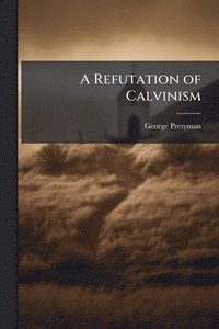 bokomslag Refutation of Calvinism