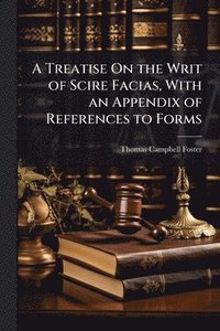 bokomslag Treatise On the Writ of Scire Facias, With an Appendix of References to Forms