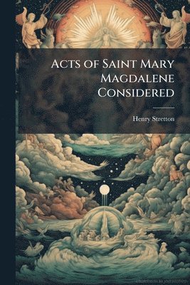 Acts of Saint Mary Magdalene Considered