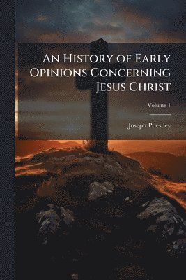 History of Early Opinions Concerning Jesus Christ
