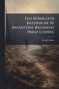 bokomslag Königlich Bayerische 10. Infanterie-Regiment Prinz Ludwig