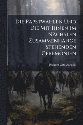 bokomslag Papstwahlen Und Die Mit Ihnen Im Nächsten Zusammenhange Stehenden Ceremonien