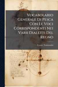 bokomslag Vocabolario Generale Di Pesca Con Le Voci Corrispondenti Nei Varii Dialetti Del Regno
