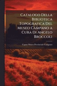 bokomslag Catalogo Della Biblioteca Topografica Del Museo Campano a Cura Di Angelo Broccoli