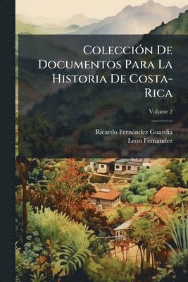 Ricardo Fernàndez Guardia, Leon Fernandez, Ricardo FernÃ¡ndez Guardia - ColecciÃ3n De Documentos Para La Historia De Costa-Rica, Häftad