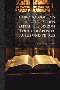 bokomslag Chronologie des apostolischen Zeitalters bis zum Tode der Apostel Paulus und Petrus