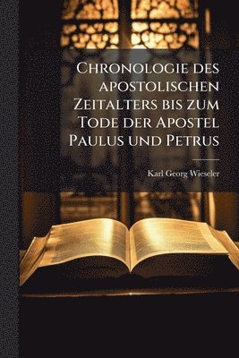 Chronologie des apostolischen Zeitalters bis zum Tode der Apostel Paulus und Petrus