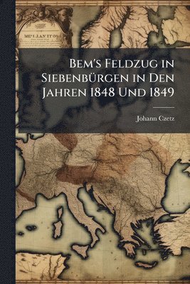 bokomslag Bem's Feldzug in SiebenbÃ1/4rgen in Den Jahren 1848 Und 1849