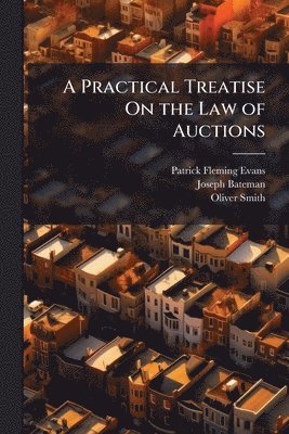 Patrick Fleming Evans, Joseph Bateman, Oliver Smith - Practical Treatise On the Law of Auctions, Häftad