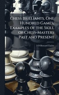 bokomslag Chess Brilliants, One Hundred Games, Examples of the Skill of Chess-Masters Past and Present