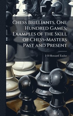 bokomslag Chess Brilliants, One Hundred Games, Examples of the Skill of Chess-Masters Past and Present