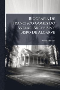 bokomslag Biografia De Francisco Gomes Do Avelar, Arcebispo-Bispo De Algarve