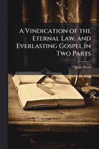 bokomslag Vindication of the Eternal Law, and Everlasting Gospel in Two Parts
