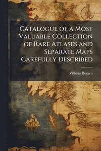 bokomslag Catalogue of a Most Valuable Collection of Rare Atlases and Separate Maps Carefully Described