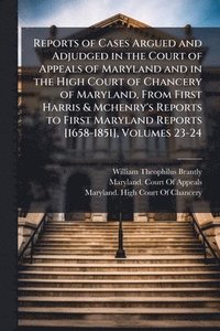bokomslag Reports of Cases Argued and Adjudged in the Court of Appeals of Maryland and in the High Court of Chancery of Maryland, From First Harris & Mchenry's Reports to First Maryland Reports [1658-1851], ...