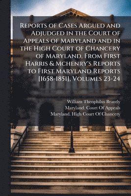 bokomslag Reports of Cases Argued and Adjudged in the Court of Appeals of Maryland and in the High Court of Chancery of Maryland, From First Harris & Mchenry's Reports to First Maryland Reports [1658-1851], ...