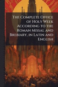 bokomslag Complete Office of Holy Week According to the Roman Missal and Brebiary, in Latin and English